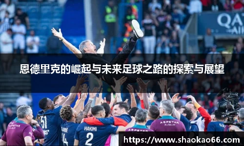 恩德里克的崛起与未来足球之路的探索与展望