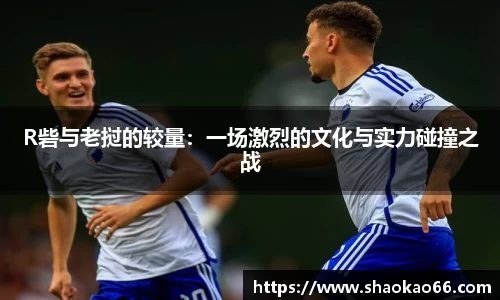 R砦与老挝的较量：一场激烈的文化与实力碰撞之战