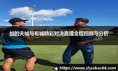 加的夫城与布城精彩对决直播全程回顾与分析
