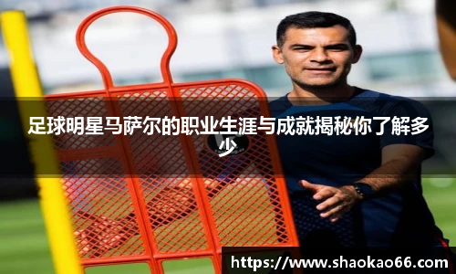 足球明星马萨尔的职业生涯与成就揭秘你了解多少